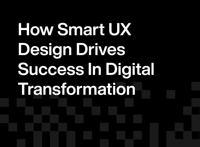 How Smart UX Design Drives Success in Digital Transformation